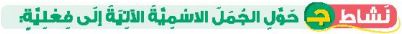 نشاط ج حول الجمل الاسمية الاتية إلى فعلية